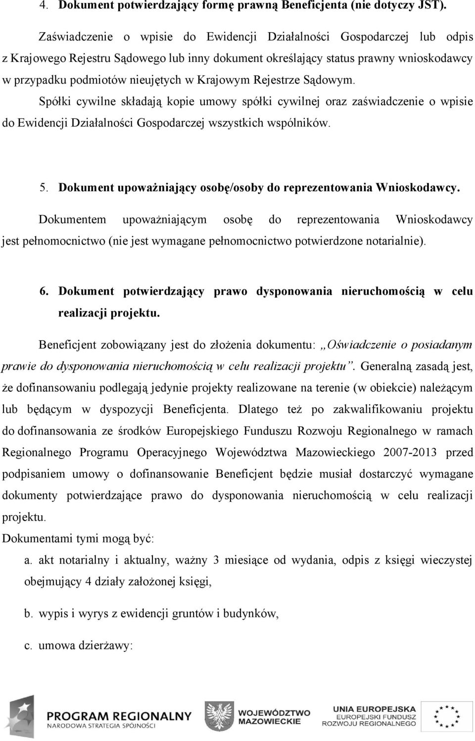 Krajowym Rejestrze Sądowym. Spółki cywilne składają kopie umowy spółki cywilnej oraz zaświadczenie o wpisie do Ewidencji Działalności Gospodarczej wszystkich wspólników. 5.