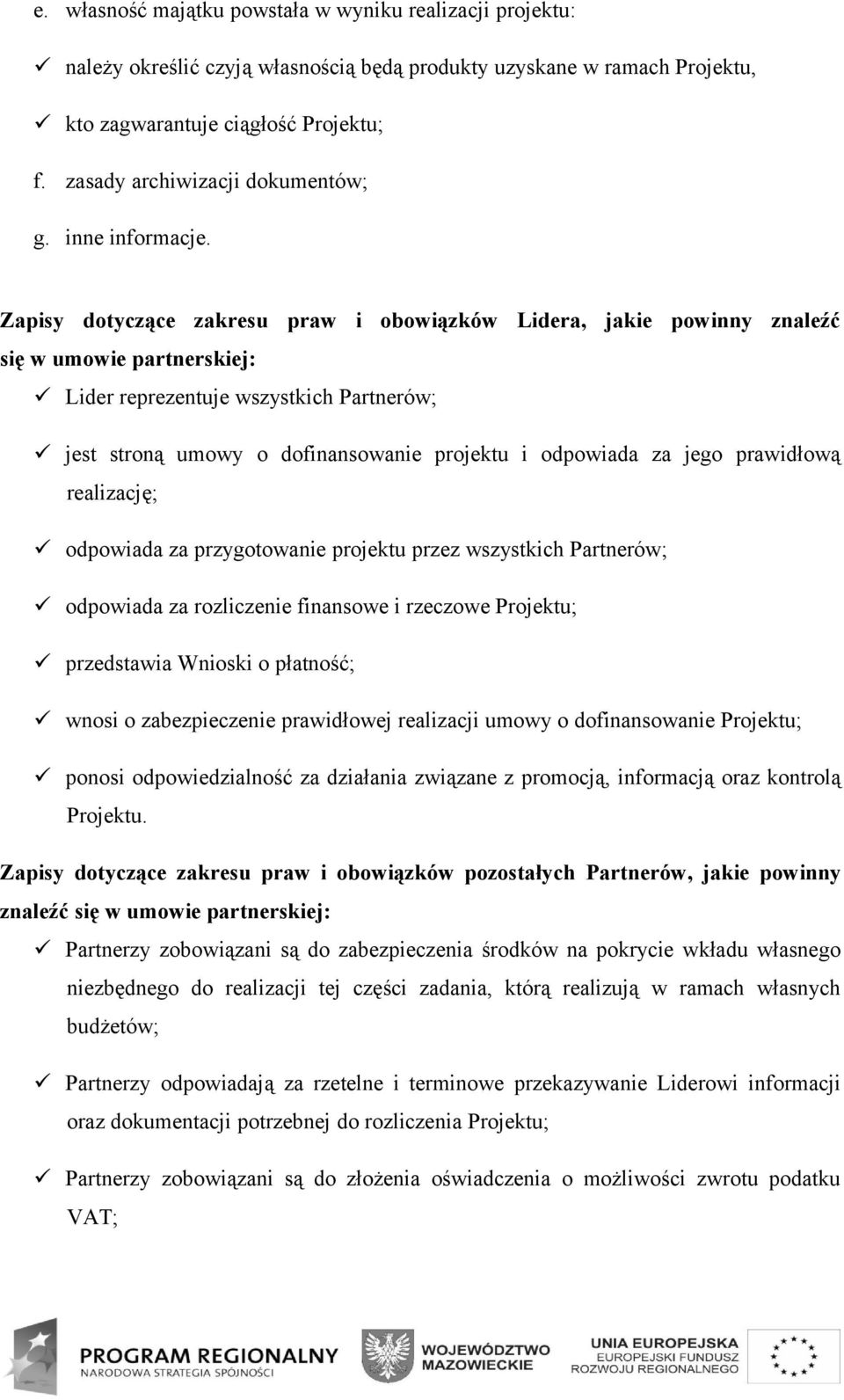 Zapisy dotyczące zakresu praw i obowiązków Lidera, jakie powinny znaleźć się w umowie partnerskiej: Lider reprezentuje wszystkich Partnerów; jest stroną umowy o dofinansowanie projektu i odpowiada za