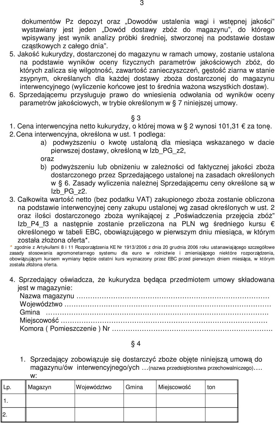 Jakość kukurydzy, dostarczonej do magazynu w ramach umowy, zostanie ustalona na podstawie wyników oceny fizycznych parametrów jakościowych zbóż, do których zalicza się wilgotność, zawartość