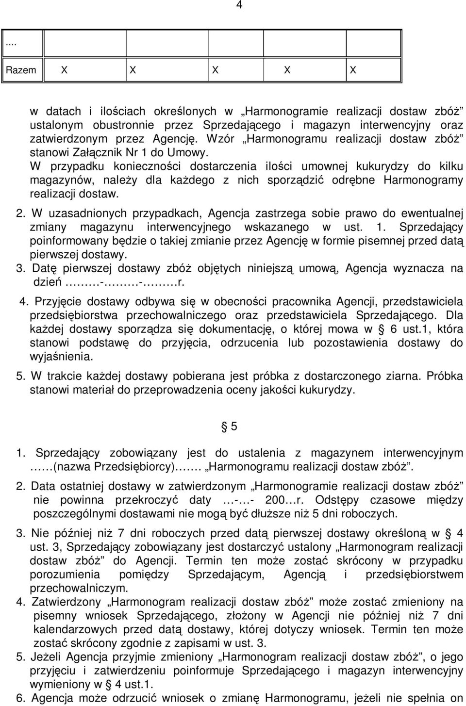 W przypadku konieczności dostarczenia ilości umownej kukurydzy do kilku magazynów, należy dla każdego z nich sporządzić odrębne Harmonogramy realizacji dostaw. 2.