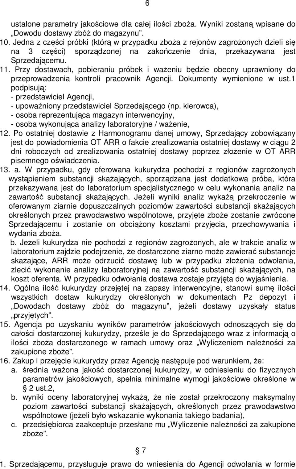 Przy dostawach, pobieraniu próbek i ważeniu będzie obecny uprawniony do przeprowadzenia kontroli pracownik Agencji. Dokumenty wymienione w ust.