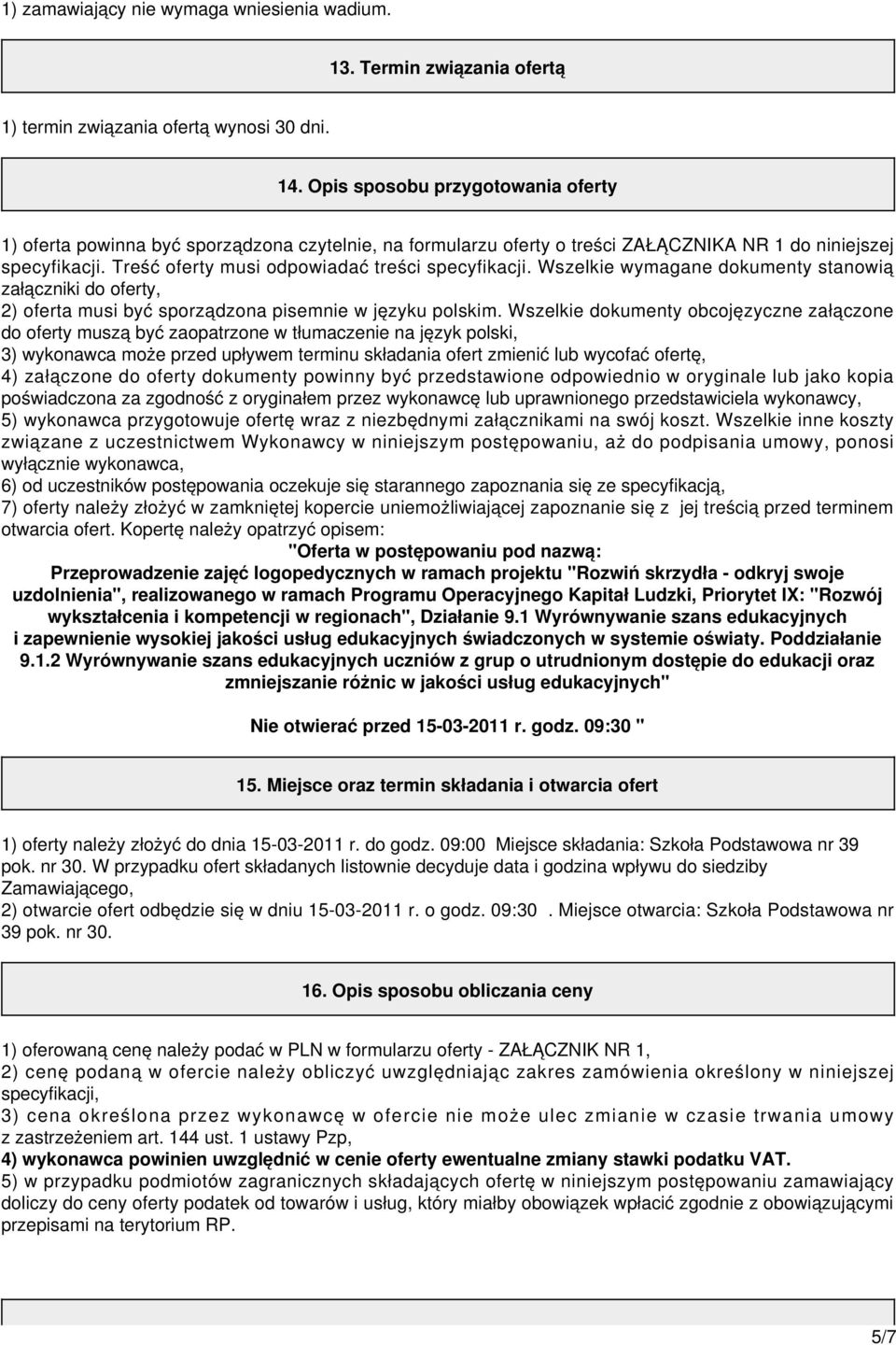 Treść oferty musi odpowiadać treści specyfikacji. Wszelkie wymagane dokumenty stanowią załączniki do oferty, 2) oferta musi być sporządzona pisemnie w języku polskim.
