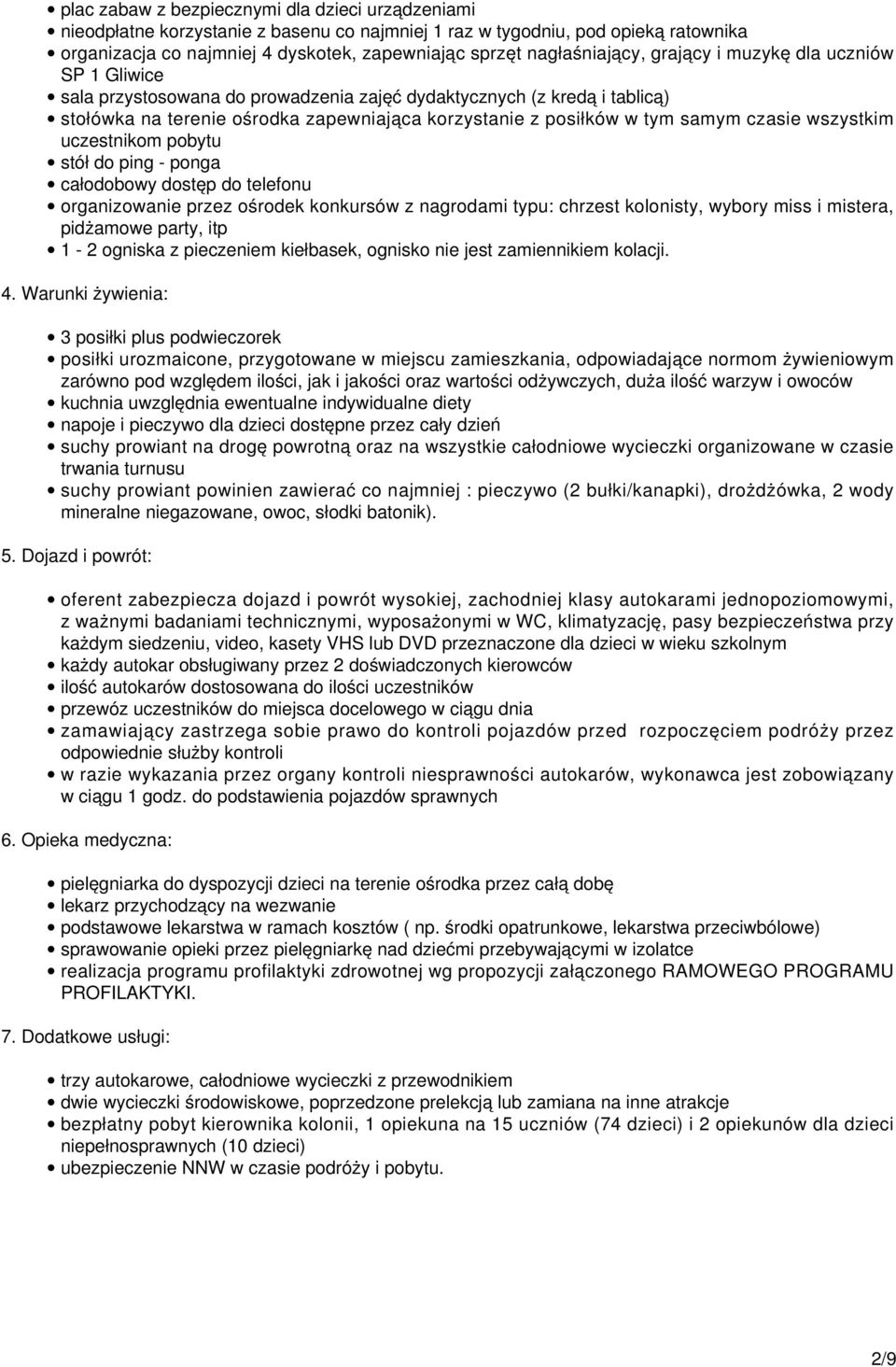 tym samym czasie wszystkim uczestnikom pobytu stół do ping - ponga całodobowy dostęp do telefonu organizowanie przez ośrodek konkursów z nagrodami typu: chrzest kolonisty, wybory miss i mistera,