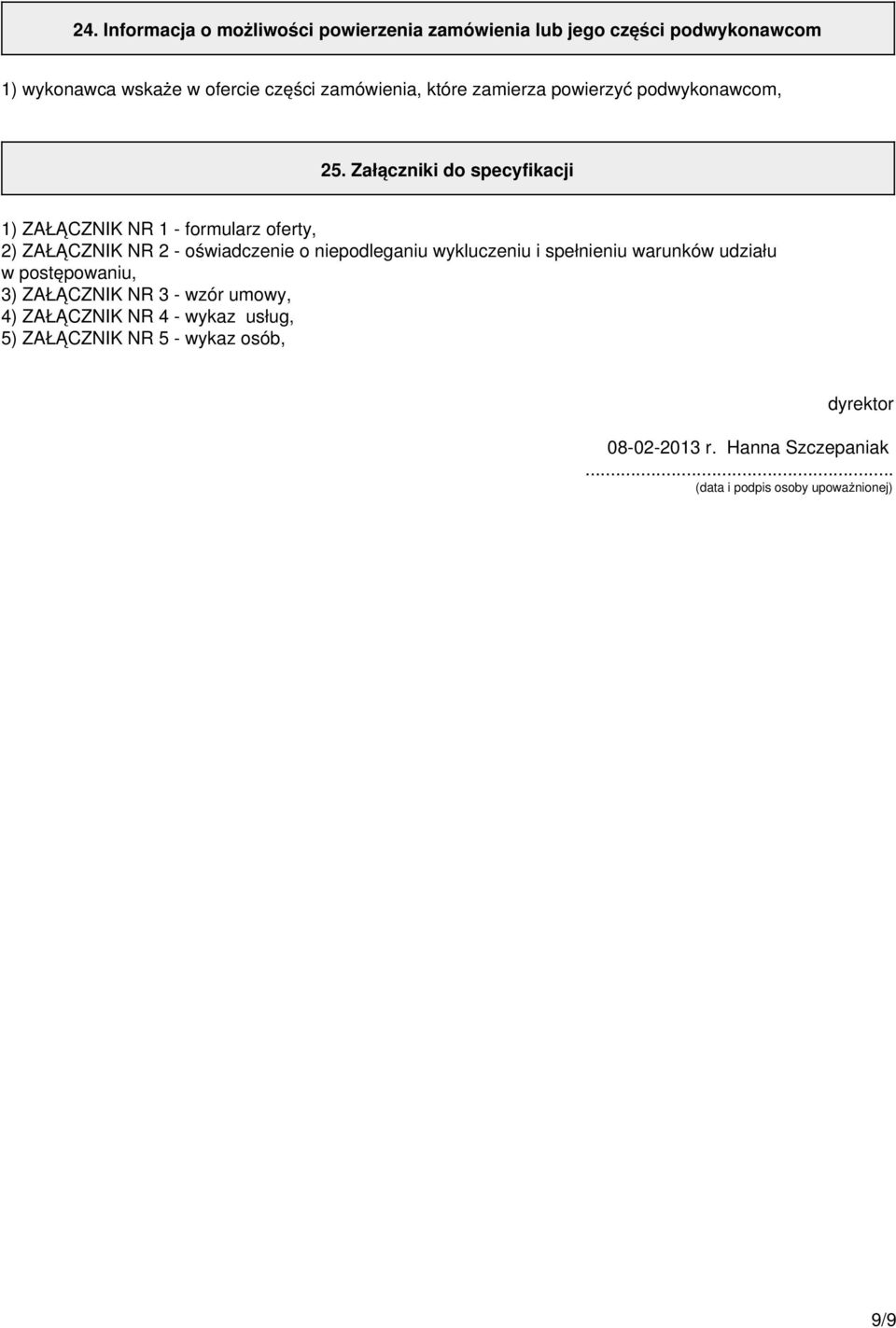 Załączniki do specyfikacji 1) ZAŁĄCZNIK NR 1 - formularz oferty, 2) ZAŁĄCZNIK NR 2 - oświadczenie o niepodleganiu wykluczeniu i