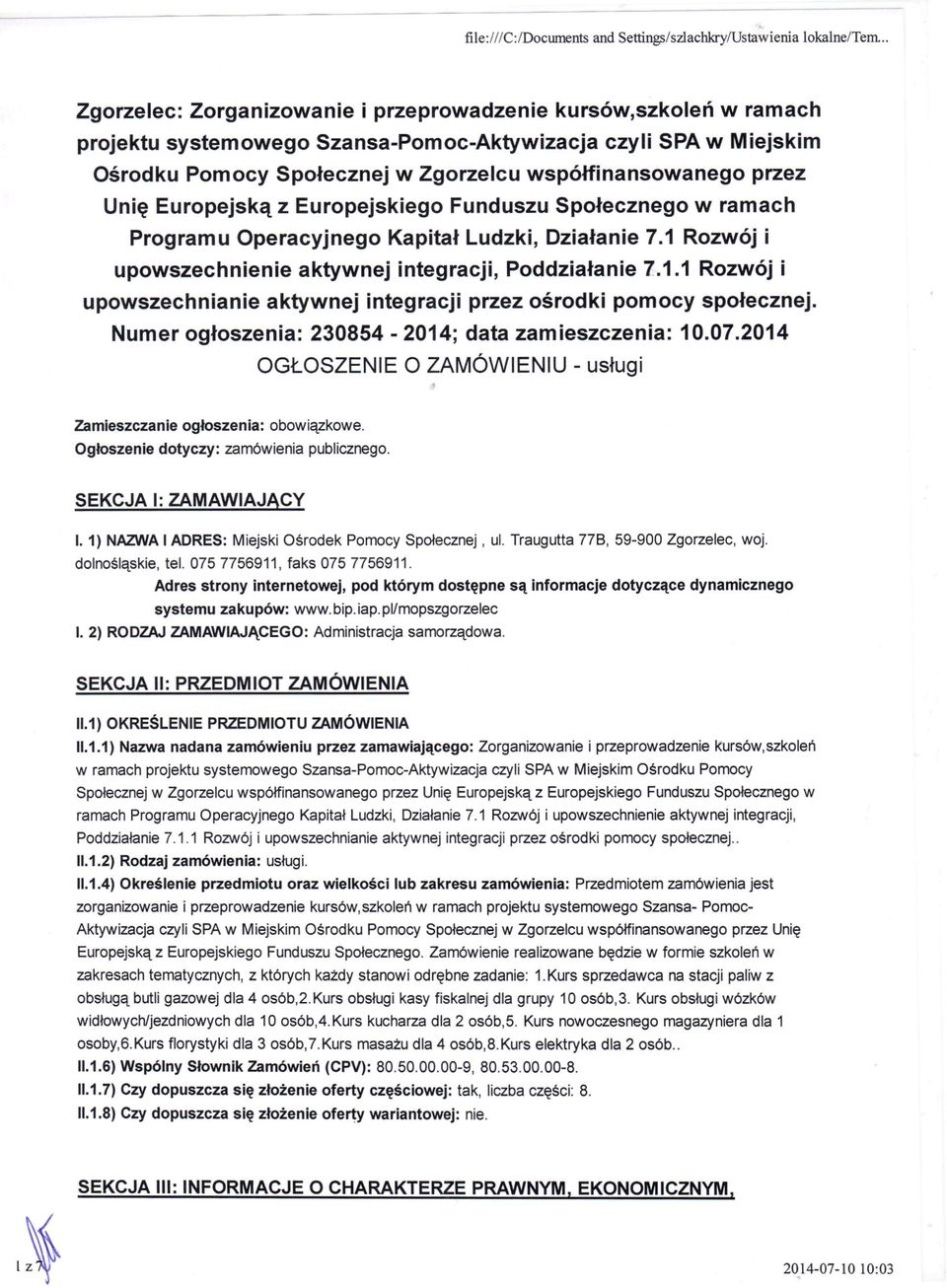 Unię Europejską z Europejskiego Funduszu Społecznego w ramach Programu Operacyjnego Kapitał Ludzki, Działanie 7.1 Rozwój i upowszechnienie aktywnej integracji, Poddziałanie 7.1.1 Rozwój i upowszechnianie aktywnej integracji przez ośrodki pomocy społecznej.