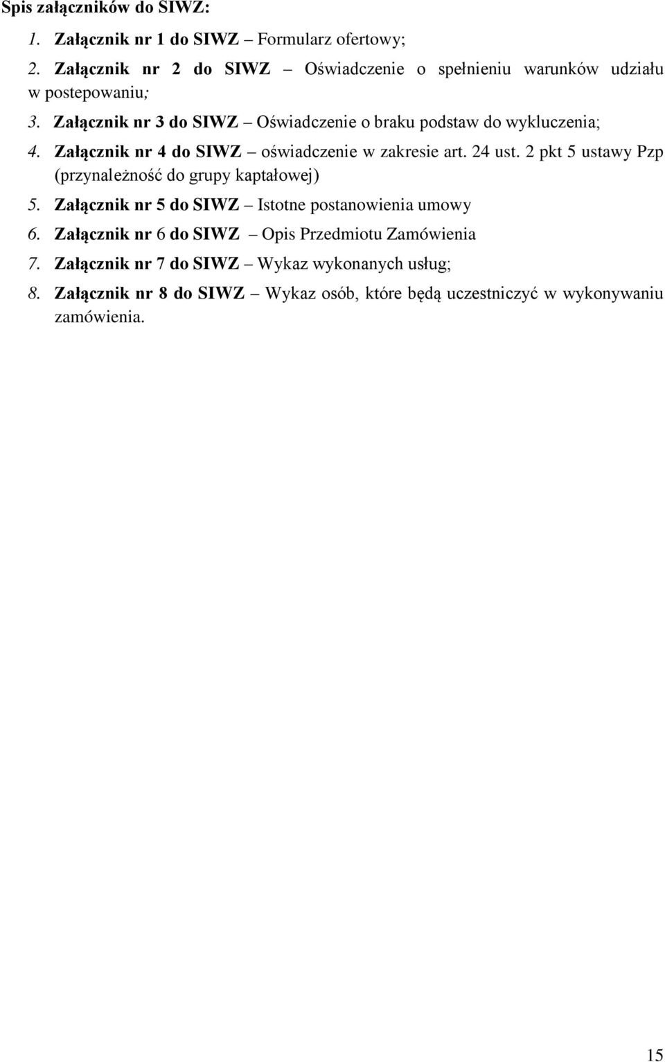 Załącznik nr 3 do SIWZ Oświadczenie o braku podstaw do wykluczenia; 4. Załącznik nr 4 do SIWZ oświadczenie w zakresie art. 24 ust.