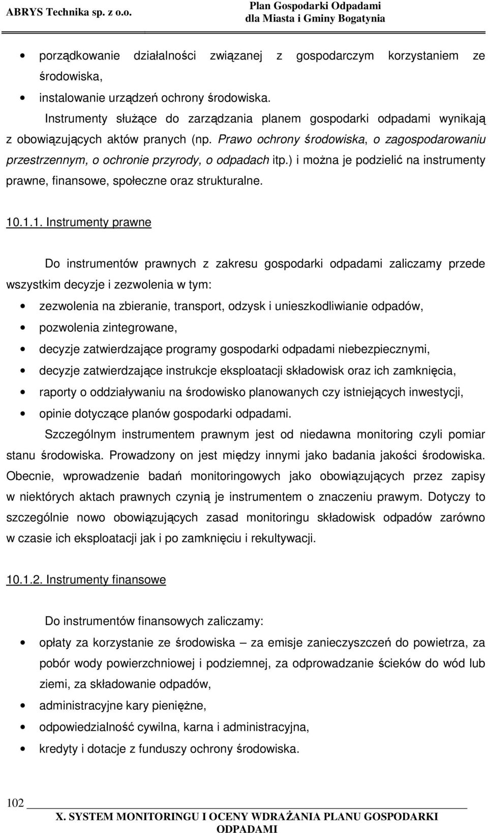 Prawo ochrony środowiska, o zagospodarowaniu przestrzennym, o ochronie przyrody, o odpadach itp.) i można je podzielić na instrumenty prawne, finansowe, społeczne oraz strukturalne. 10