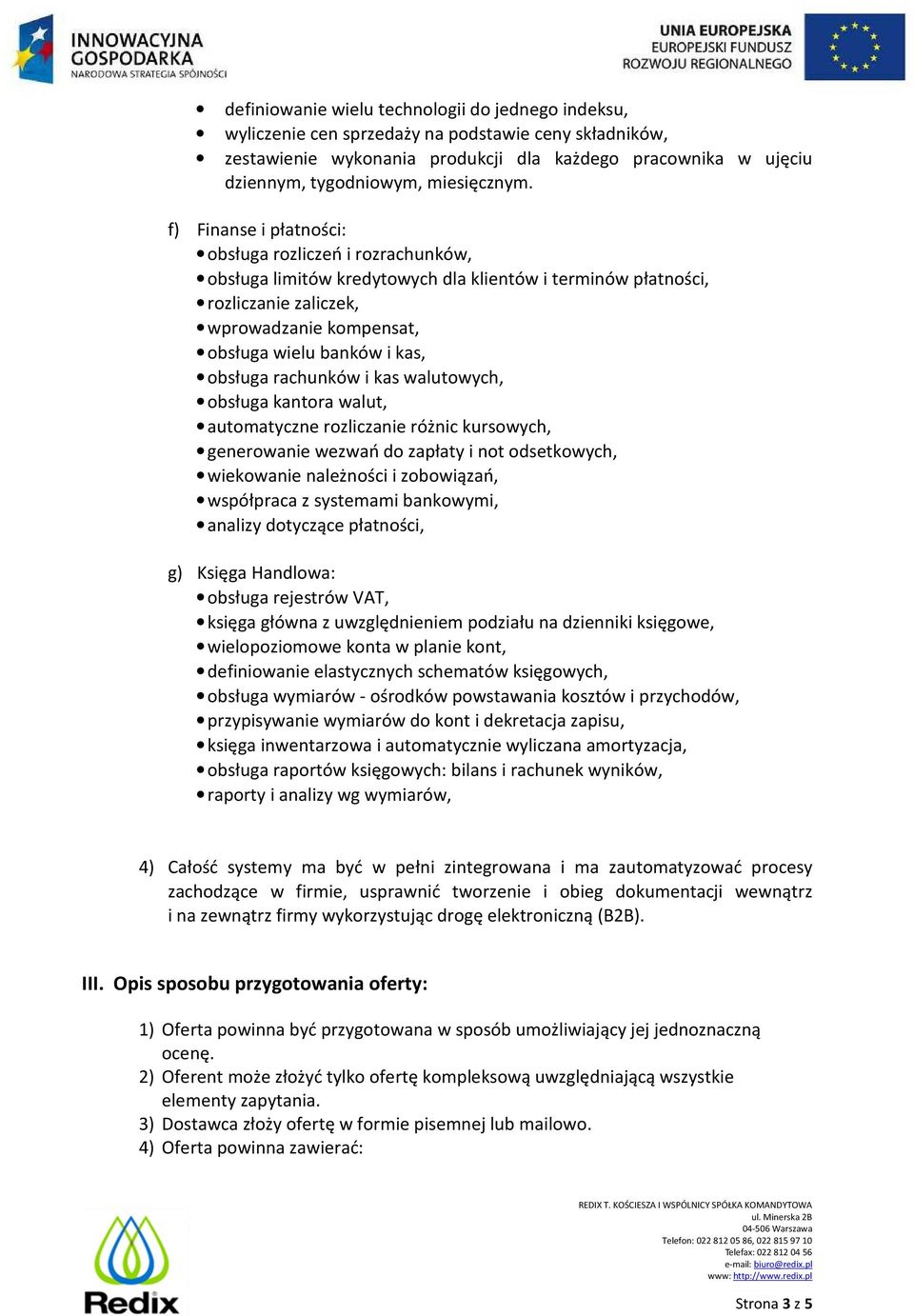 f) Finanse i płatności: obsługa rozliczeń i rozrachunków, obsługa limitów kredytowych dla klientów i terminów płatności, rozliczanie zaliczek, wprowadzanie kompensat, obsługa wielu banków i kas,