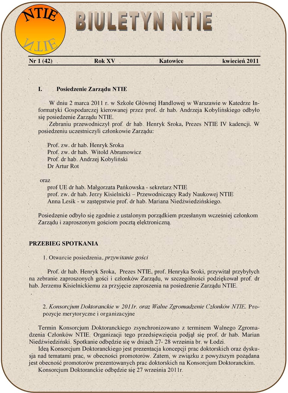 dr hab. Henryk Sroka Prof. zw. dr hab. Witold Abramowicz Prof. dr hab. Andrzej Kobyliński Dr Artur Rot oraz prof UE dr hab. Małgorzata Pańkowska - sekretarz NTIE prof. zw. dr hab. Jerzy Kisielnicki Przewodniczący Rady Naukowej NTIE Anna Lesik - w zastępstwie prof.