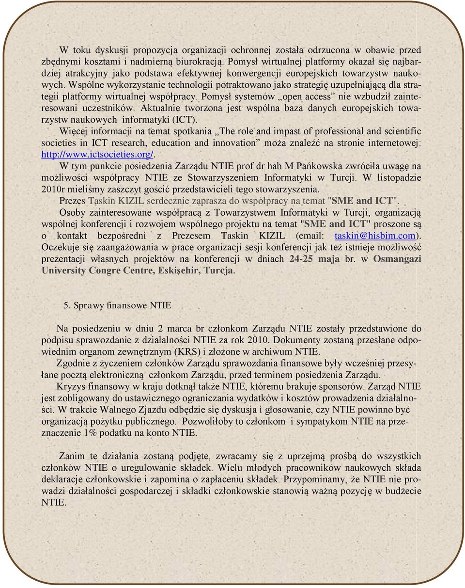 Wspólne wykorzystanie technologii potraktowano jako strategię uzupełniającą dla strategii platformy wirtualnej współpracy. Pomysł systemów open access nie wzbudził zainteresowani uczestników.