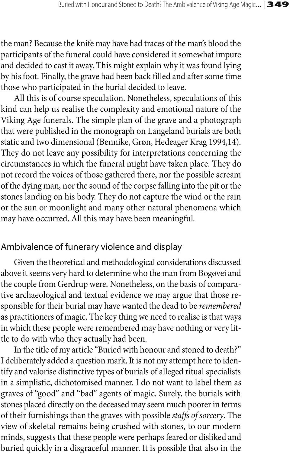 This might explain why it was found lying by his foot. Finally, the grave had been back filled and after some time those who participated in the burial decided to leave.