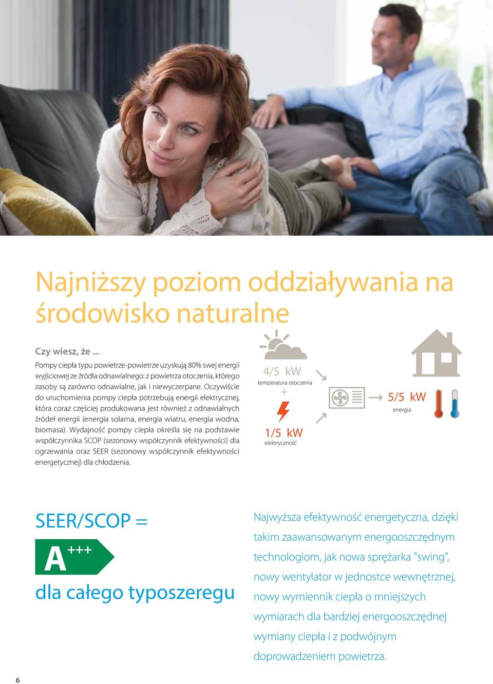 Oczywiście do uruchomienia pompy ciepła potrzebują energii elektrycznej, która coraz częściej produkowana jest również z odnawialnych źródeł energii (energia solarna, energia wiatru, energia wodna,