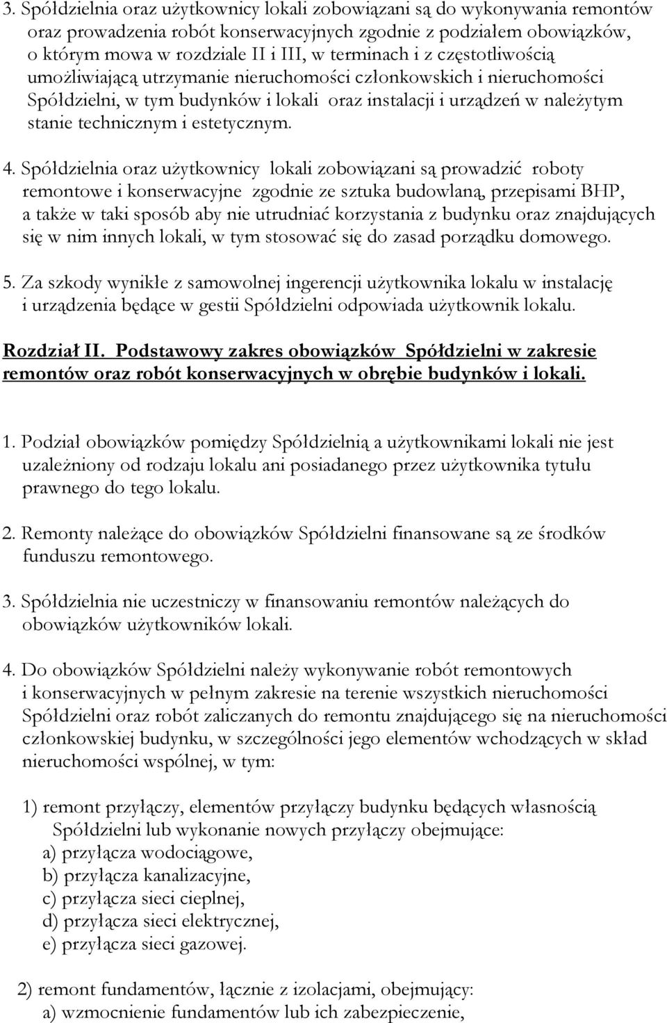 Spółdzielnia oraz użytkownicy lokali zobowiązani są prowadzić roboty remontowe i konserwacyjne zgodnie ze sztuka budowlaną, przepisami BHP, a także w taki sposób aby nie utrudniać korzystania z