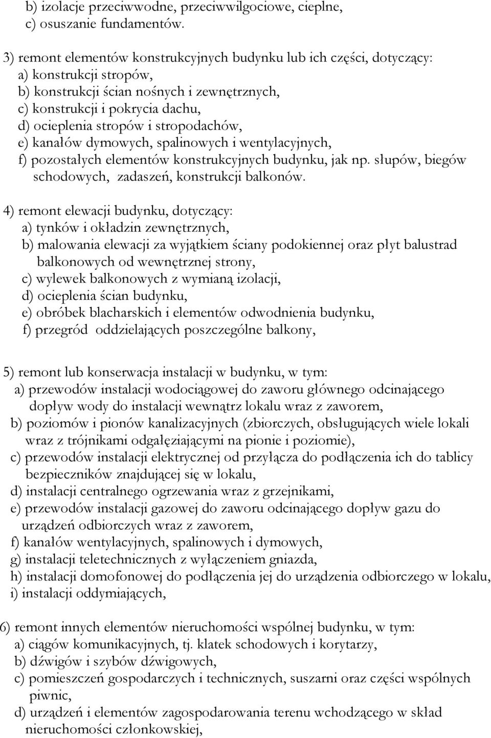 stropodachów, e) kanałów dymowych, spalinowych i wentylacyjnych, f) pozostałych elementów konstrukcyjnych budynku, jak np. słupów, biegów schodowych, zadaszeń, konstrukcji balkonów.