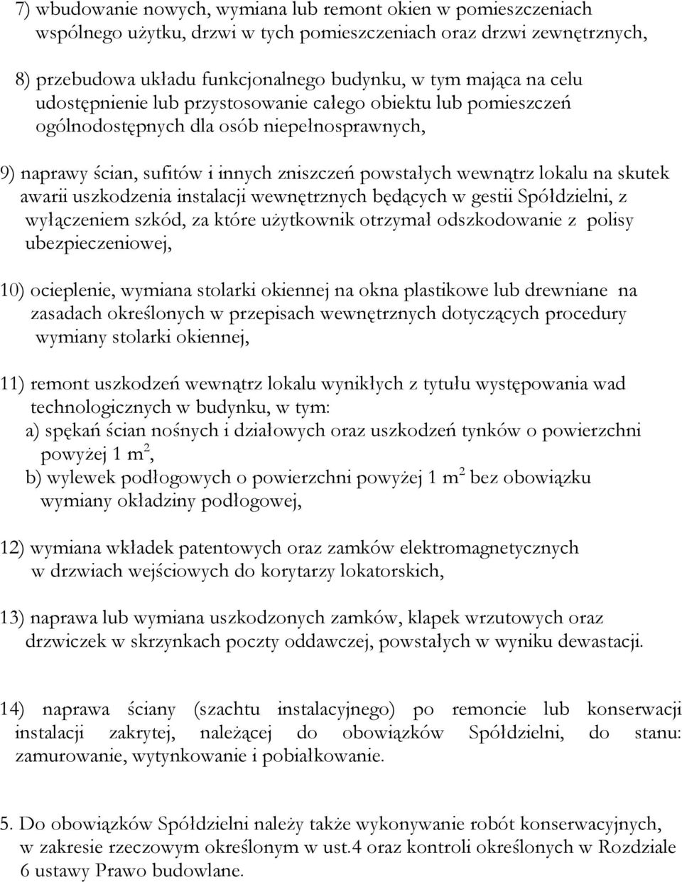 awarii uszkodzenia instalacji wewnętrznych będących w gestii Spółdzielni, z wyłączeniem szkód, za które użytkownik otrzymał odszkodowanie z polisy ubezpieczeniowej, 10) ocieplenie, wymiana stolarki