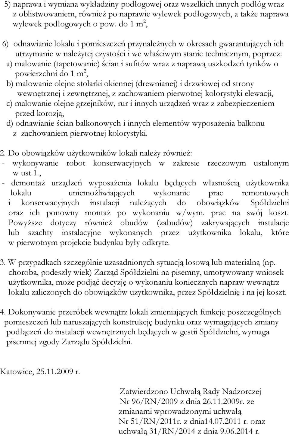 i sufitów wraz z naprawą uszkodzeń tynków o powierzchni do 1 m 2, b) malowanie olejne stolarki okiennej (drewnianej) i drzwiowej od strony wewnętrznej i zewnętrznej, z zachowaniem pierwotnej