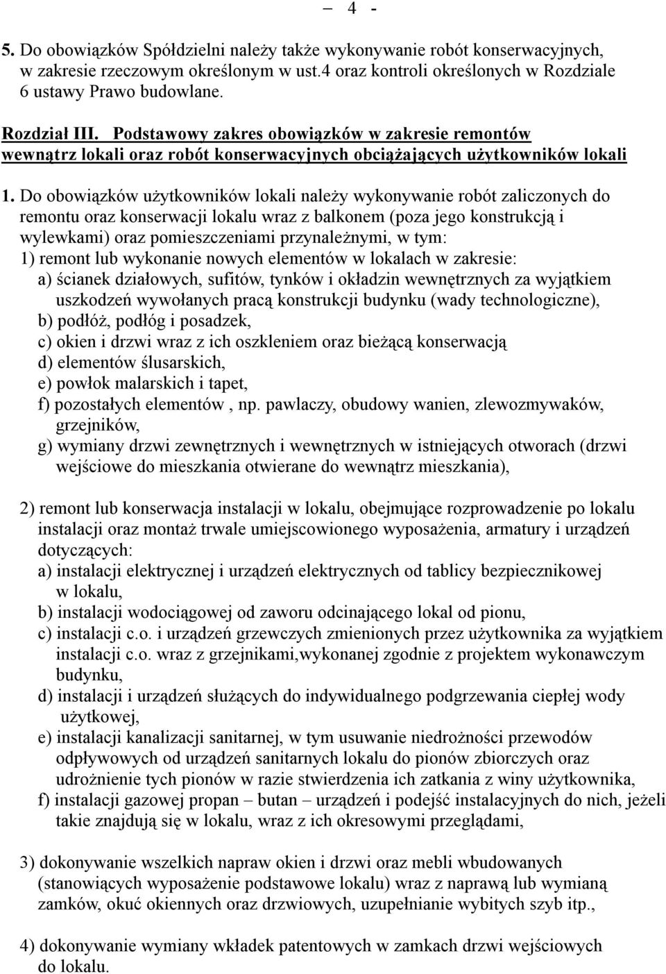 Do obowiązków użytkowników lokali należy wykonywanie robót zaliczonych do remontu oraz konserwacji lokalu wraz z balkonem (poza jego konstrukcją i wylewkami) oraz pomieszczeniami przynależnymi, w