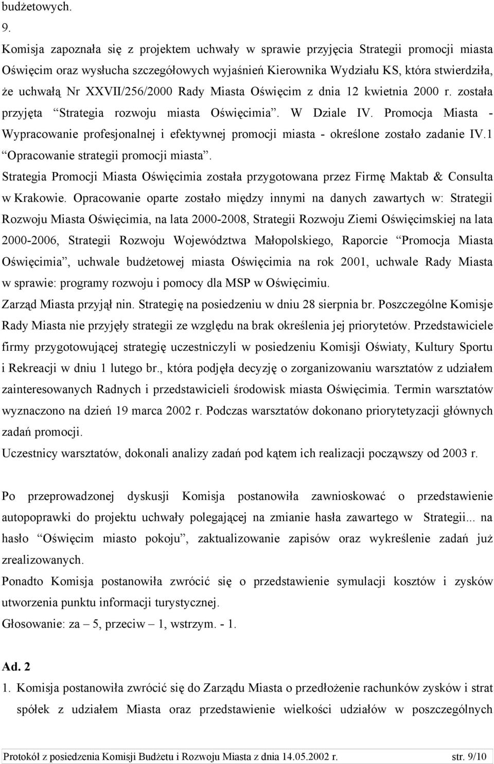 XXVII/256/2000 Rady Miasta Oświęcim z dnia 12 kwietnia 2000 r. została przyjęta Strategia rozwoju miasta Oświęcimia. W Dziale IV.