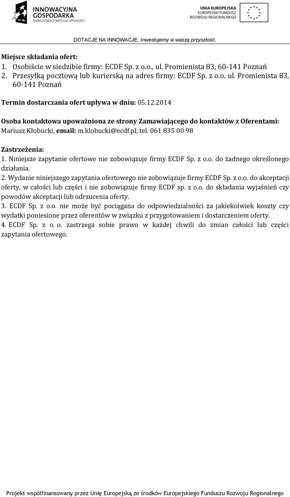 Niniejsze zapytanie ofertowe nie zobowiązuje firmy ECDF Sp. z o.o. do żadnego określonego działania. 2. Wydanie niniejszego zapytania ofertowego nie zobowiązuje firmy ECDF Sp. z o.o. do akceptacji oferty, w całości lub części i nie zobowiązuje firmy ECDF sp.