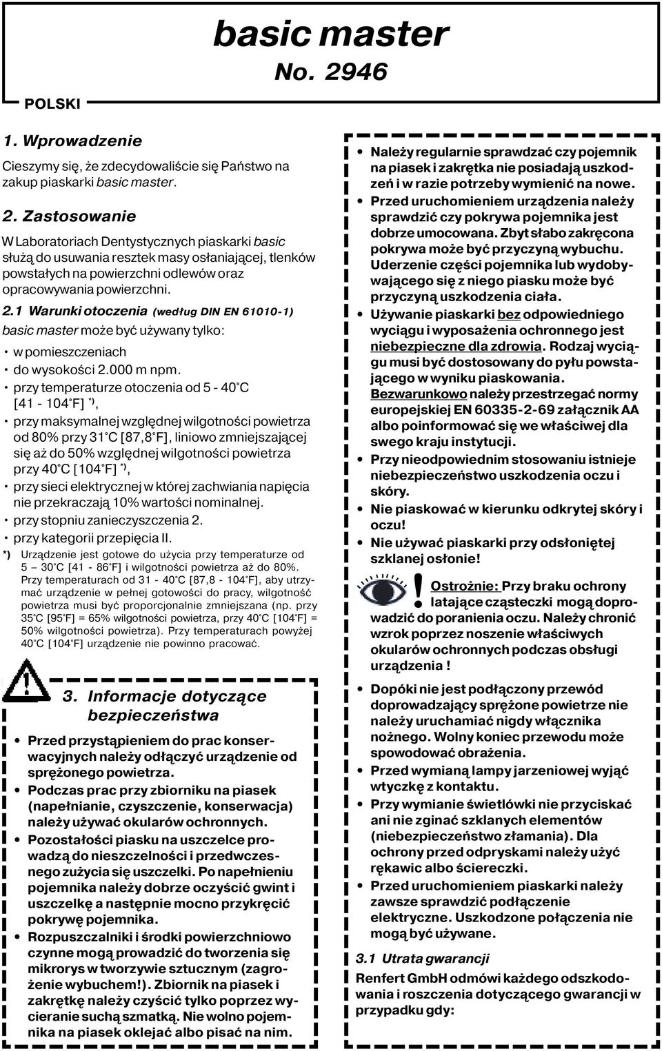 Zastosowanie W Laboratoriach Dentystycznych piaskarki basic służą do usuwania resztek masy osłaniającej, tlenków powstałych na powierzchni odlewów oraz opracowywania powierzchni. 2.