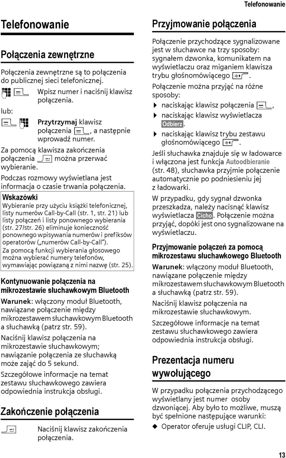 Podczas rozmowy wyświetlana jest informacja o czasie trwania połączenia. Wskazówki Wybieranie przy użyciu książki telefonicznej, listy numerów Call-by-Call (str. 1, str.