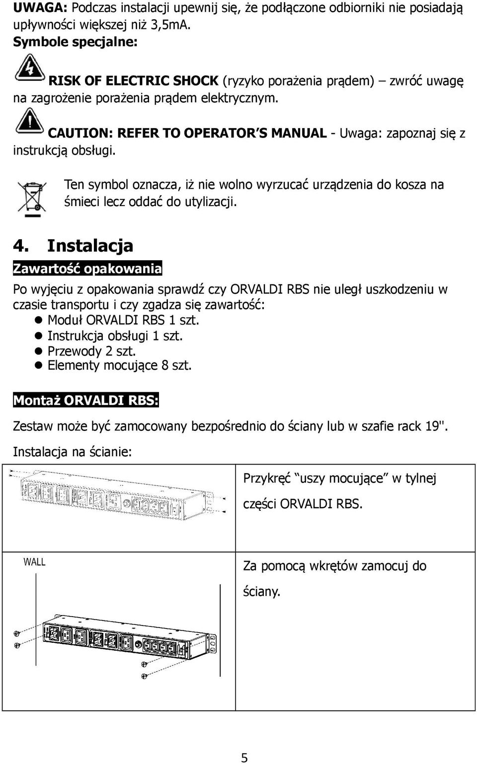 CAUTION: REFER TO OPERATOR S MANUAL - Uwaga: zapoznaj się z instrukcją obsługi. Ten symbol oznacza, iż nie wolno wyrzucać urządzenia do kosza na śmieci lecz oddać do utylizacji. 4.