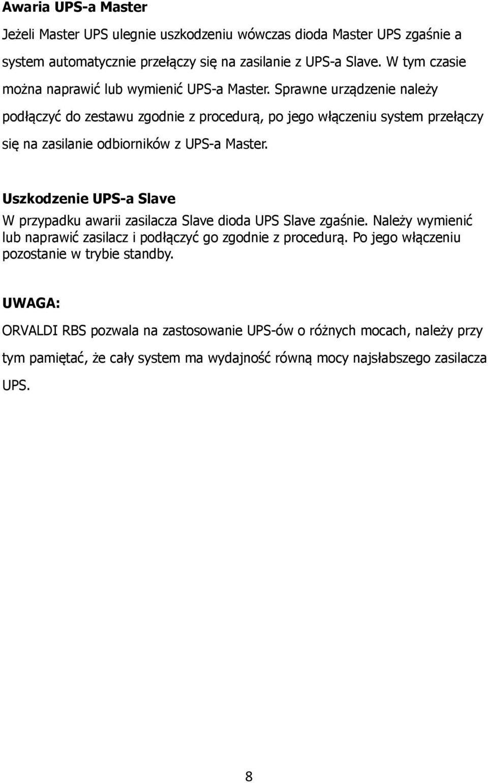 Sprawne urządzenie należy podłączyć do zestawu zgodnie z procedurą, po jego włączeniu system przełączy się na zasilanie odbiorników z UPS-a Master.