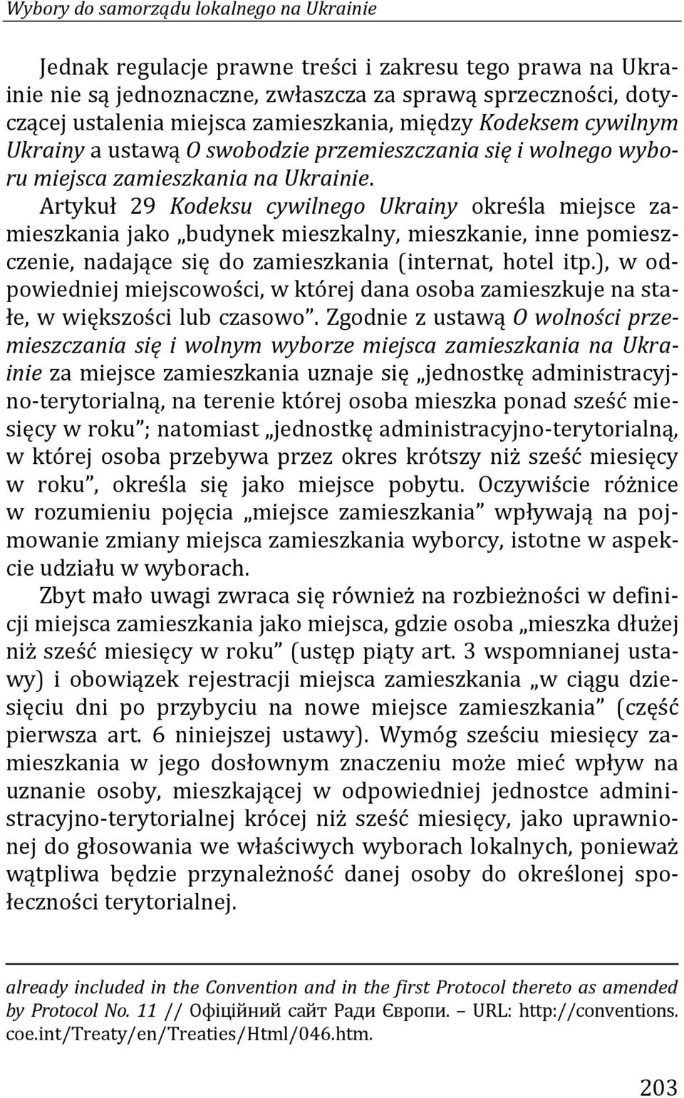 Artykuł 29 Kodeksu cywilnego Ukrainy określa miejsce zamieszkania jako budynek mieszkalny, mieszkanie, inne pomieszczenie, nadające się do zamieszkania (internat, hotel itp.