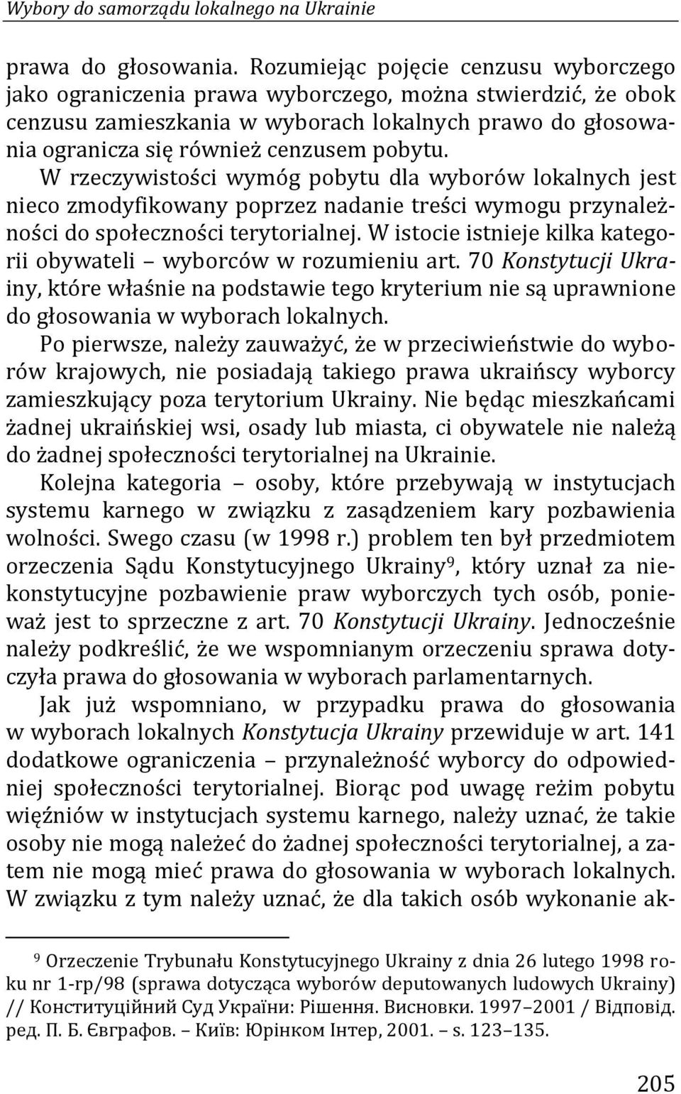 W rzeczywistości wymóg pobytu dla wyborów lokalnych jest nieco zmodyfikowany poprzez nadanie treści wymogu przynależności do społeczności terytorialnej.