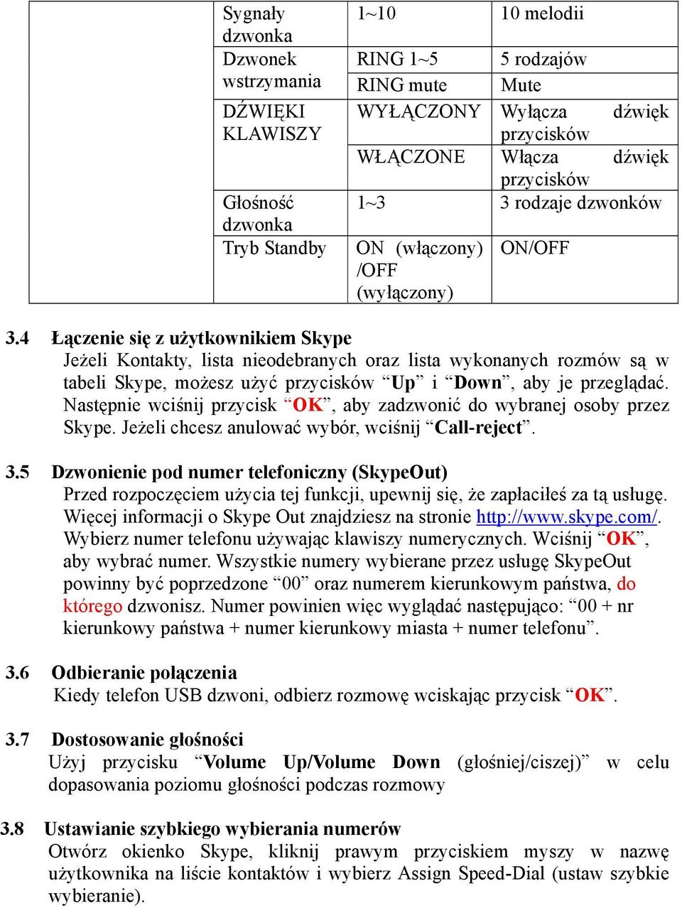 4 Łączenie się z użytkownikiem Skype Jeżeli Kontakty, lista nieodebranych oraz lista wykonanych rozmów są w tabeli Skype, możesz użyć przycisków Up i Down, aby je przeglądać.