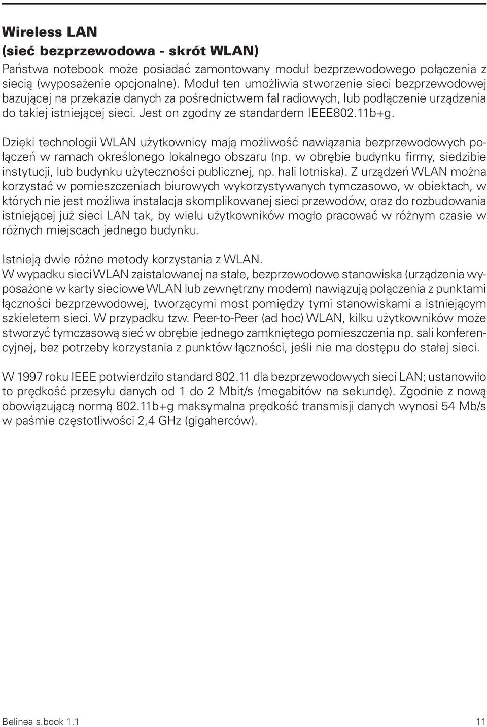 Jest on zgodny ze standardem IEEE802.11b+g. Dzięki technologii WLAN użytkownicy mają możliwość nawiązania bezprzewodowych połączeń w ramach określonego lokalnego obszaru (np.