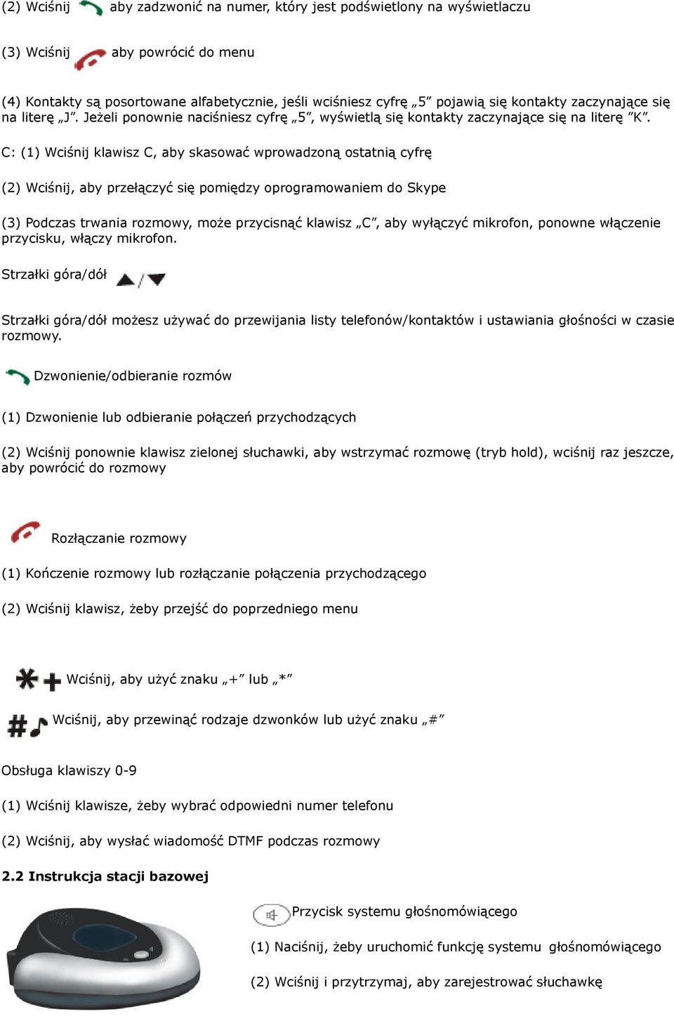 C: (1) Wciśnij klawisz C, aby skasować wprowadzoną ostatnią cyfrę (2) Wciśnij, aby przełączyć się pomiędzy oprogramowaniem do Skype (3) Podczas trwania rozmowy, może przycisnąć klawisz C, aby