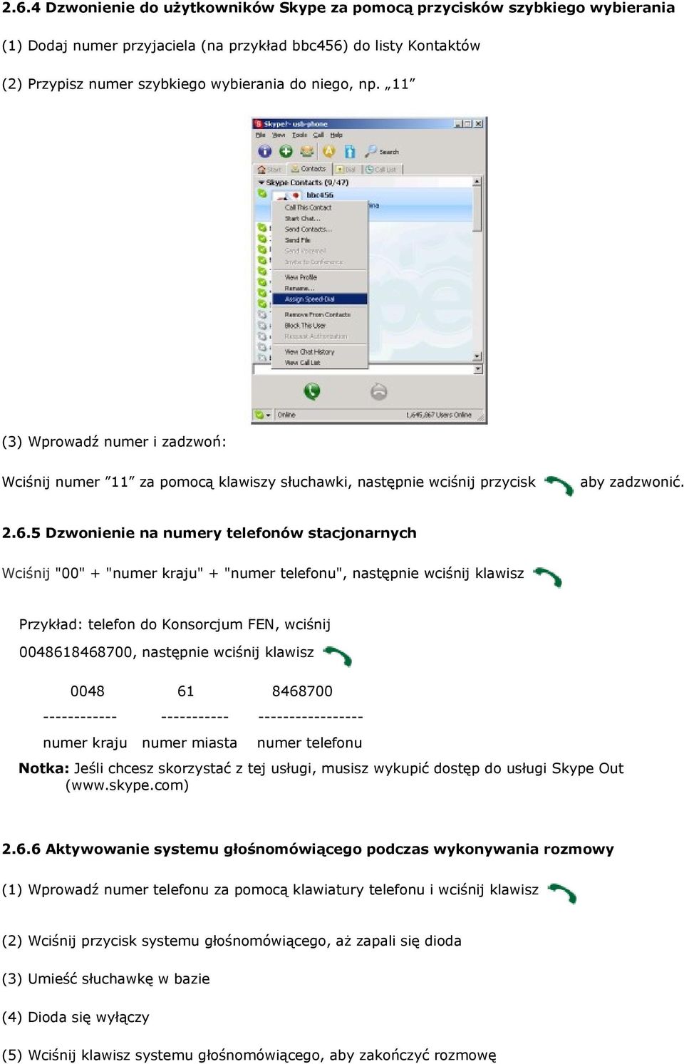 5 Dzwonienie na numery telefonów stacjonarnych Wciśnij "00" + "numer kraju" + "numer telefonu", następnie wciśnij klawisz Przykład: telefon do Konsorcjum FEN, wciśnij 0048618468700, następnie wciśnij