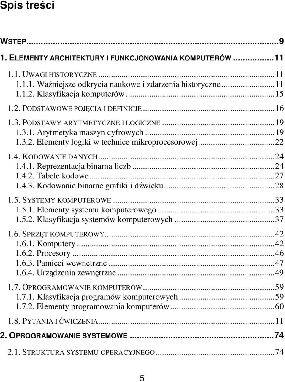 KODOWANIE DANYCH...24 1.4.1. Reprezentacja binarna liczb...24 1.4.2. Tabele kodowe...27 1.4.3. Kodowanie binarne grafiki i dwiku...28 1.5. SYSTEMY KOMPUTEROWE...33 1.5.1. Elementy systemu komputerowego.