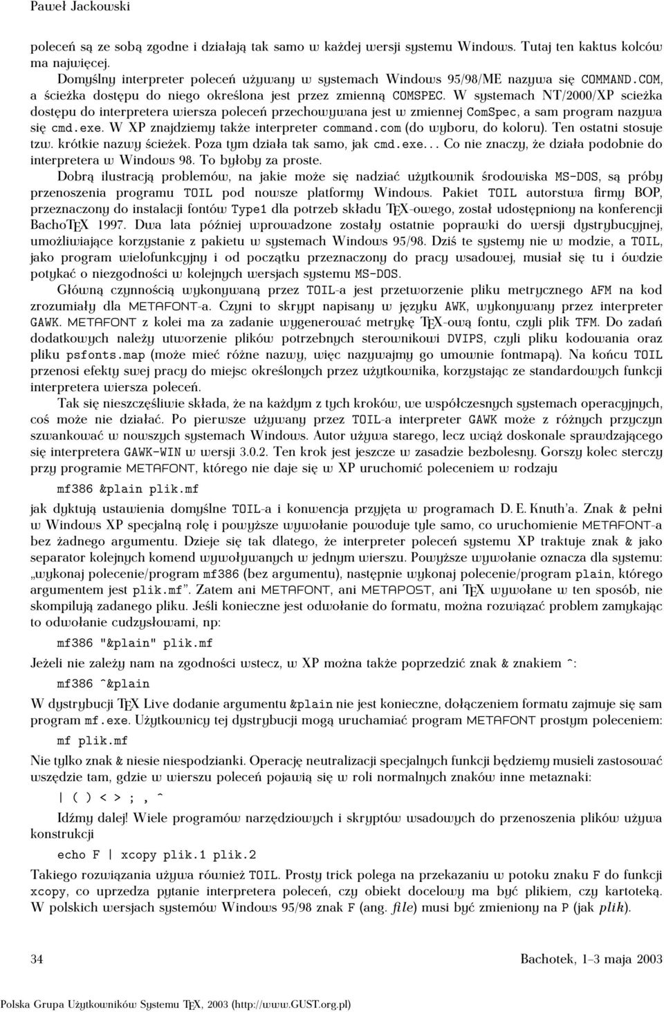 W systemach NT/2000/XP scieżka dostępu do interpretera wiersza poleceń przechowywana jest w zmiennej ComSpec, a sam program nazywa się cmd.exe. W XP znajdziemy także interpreter command.