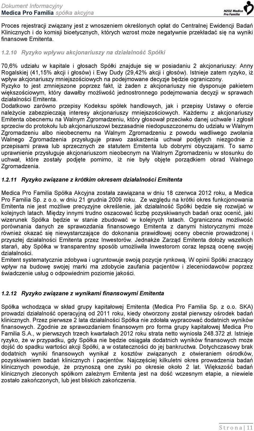 10 Ryzyko wpływu akcjonariuszy na działalność Spółki 70,6% udziału w kapitale i głosach Spółki znajduje się w posiadaniu 2 akcjonariuszy: Anny Rogalskiej (41,15% akcji i głosów) i Ewy Dudy (29,42%