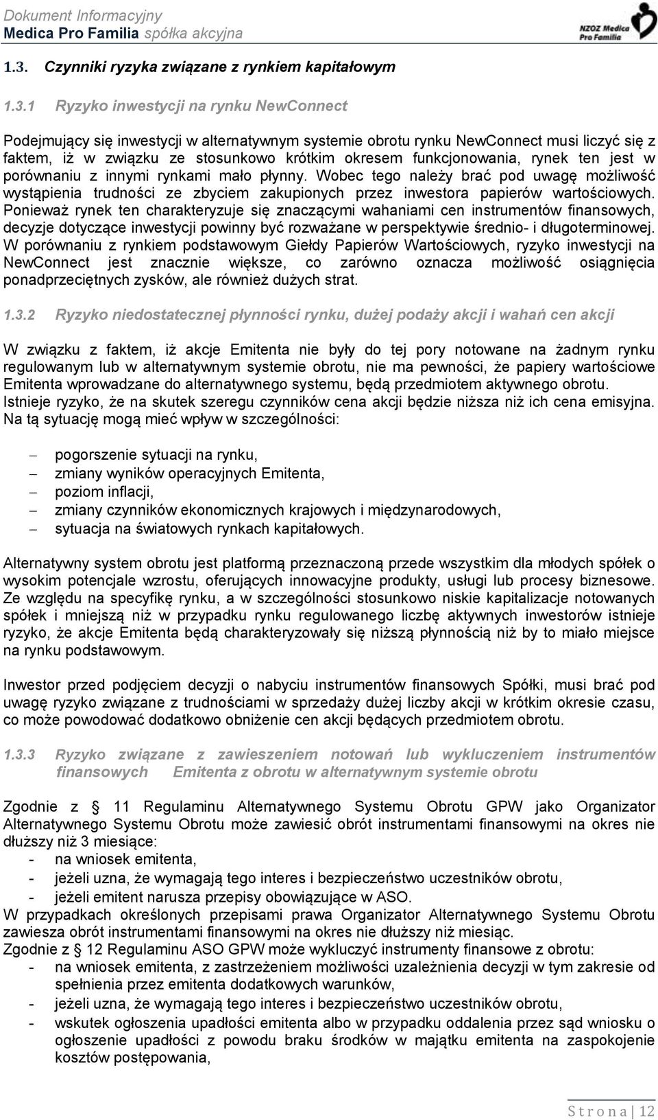 Wobec tego należy brać pod uwagę możliwość wystąpienia trudności ze zbyciem zakupionych przez inwestora papierów wartościowych.