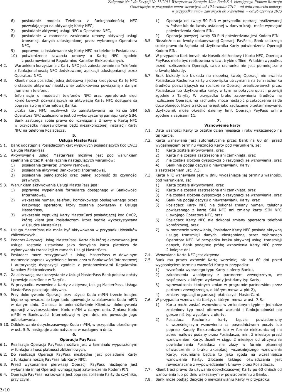 kierującego Pionem Rozwoju Obowiązuje: w przypadku umów zawartych od 10 kwietnia 2015 od dnia zawarcia umowy; w przypadku umów zawartych do 9 kwietnia od 26 czerwca 2015 6) posiadanie modelu Telefonu