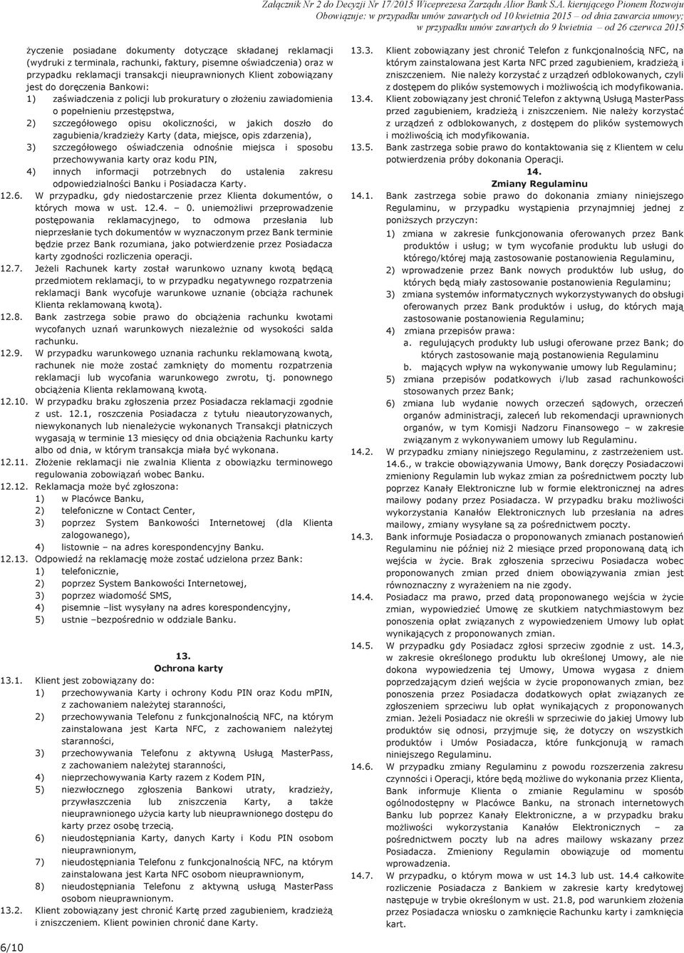 kierującego Pionem Rozwoju Obowiązuje: w przypadku umów zawartych od 10 kwietnia 2015 od dnia zawarcia umowy; w przypadku umów zawartych do 9 kwietnia od 26 czerwca 2015 życzenie posiadane dokumenty