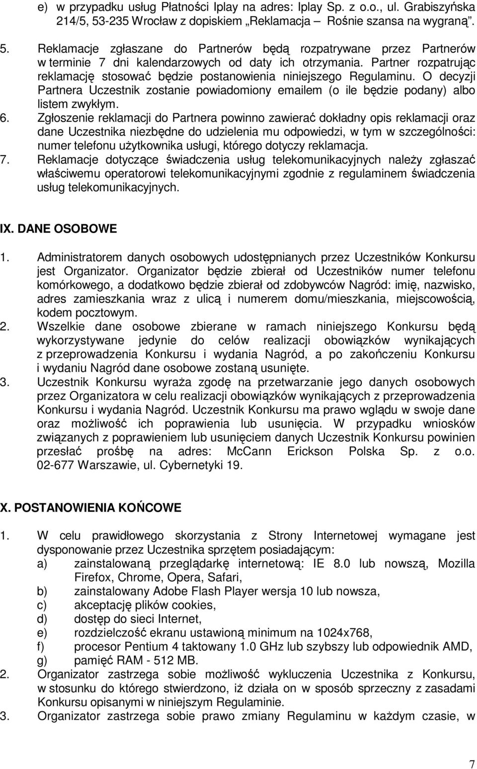Partner rozpatrując reklamację stosować będzie postanowienia niniejszego Regulaminu. O decyzji Partnera Uczestnik zostanie powiadomiony emailem (o ile będzie podany) albo listem zwykłym. 6.