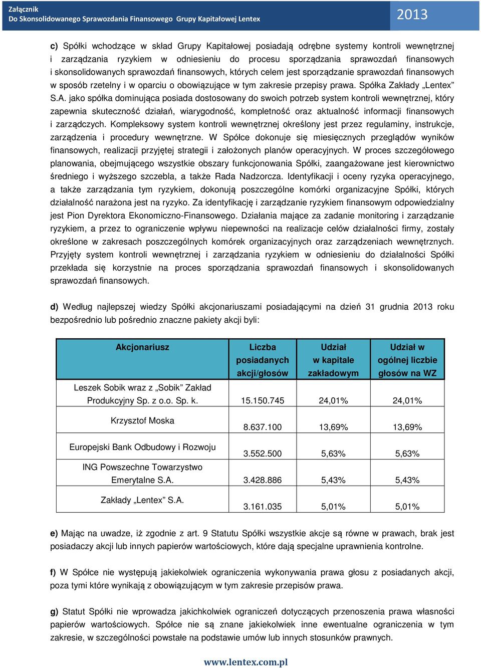 jako spółka dominująca posiada dostosowany do swoich potrzeb system kontroli wewnętrznej, który zapewnia skuteczność działań, wiarygodność, kompletność oraz aktualność informacji finansowych i