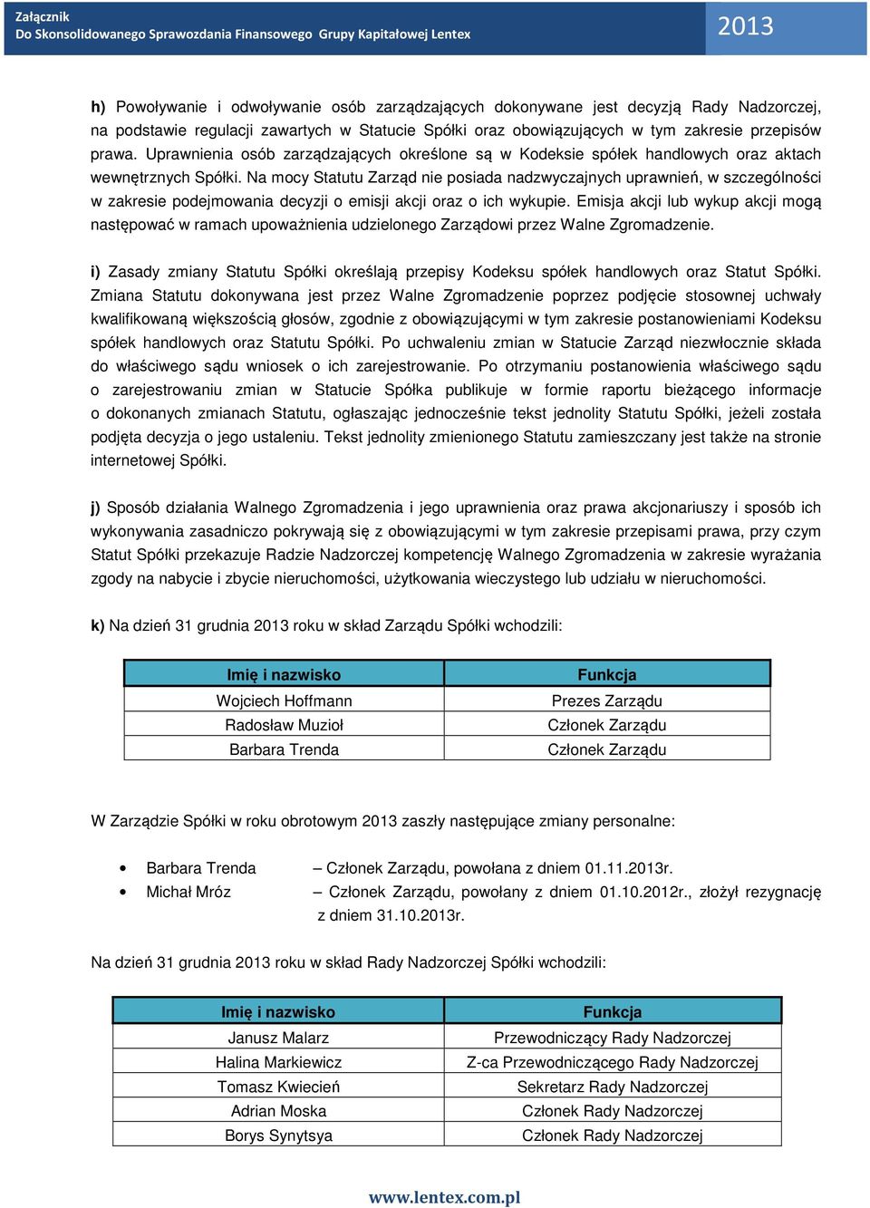 Na mocy Statutu Zarząd nie posiada nadzwyczajnych uprawnień, w szczególności w zakresie podejmowania decyzji o emisji akcji oraz o ich wykupie.