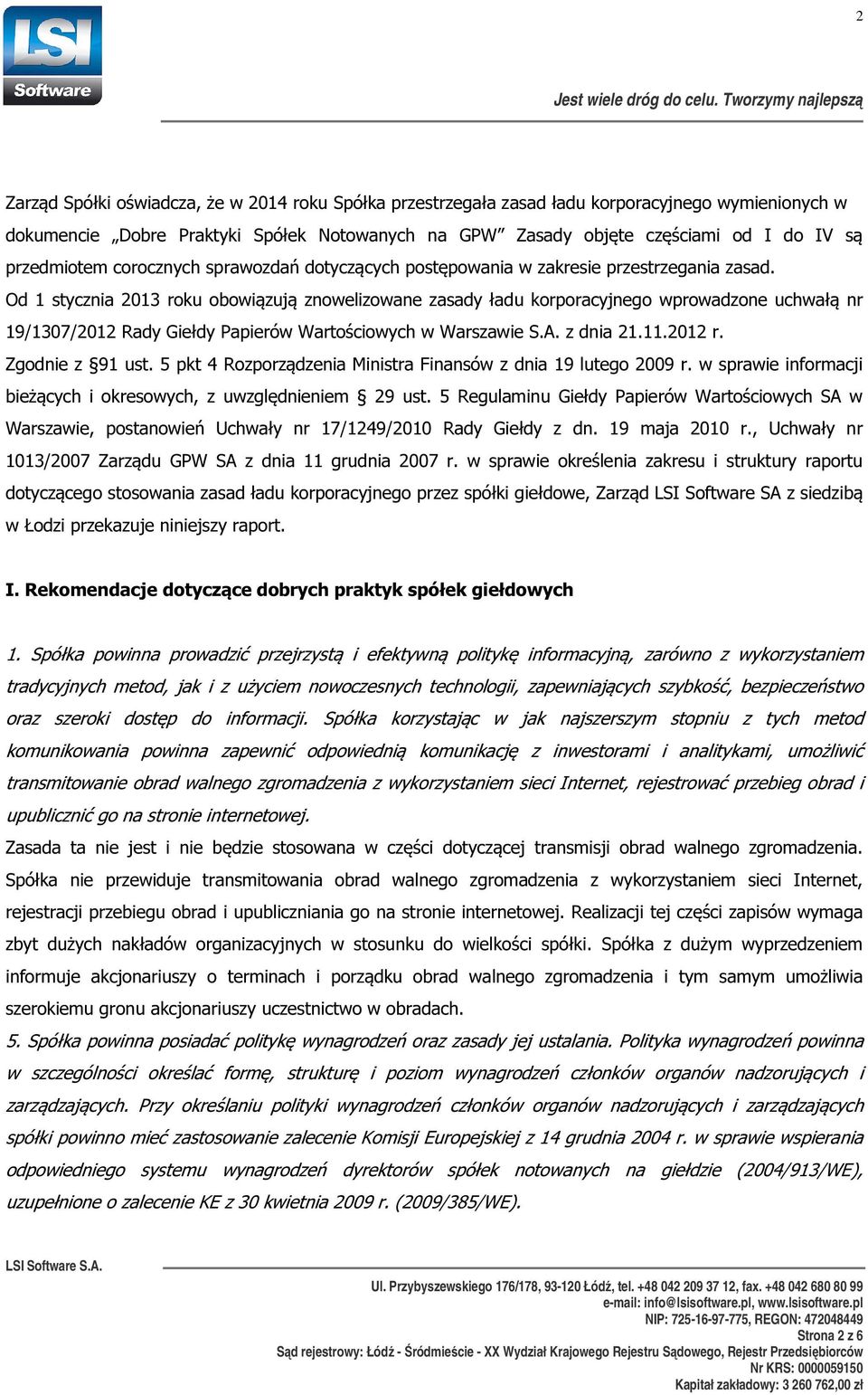 Od 1 stycznia 2013 roku obowiązują znowelizowane zasady ładu korporacyjnego wprowadzone uchwałą nr 19/1307/2012 Rady Giełdy Papierów Wartościowych w Warszawie S.A. z dnia 21.11.2012 r.