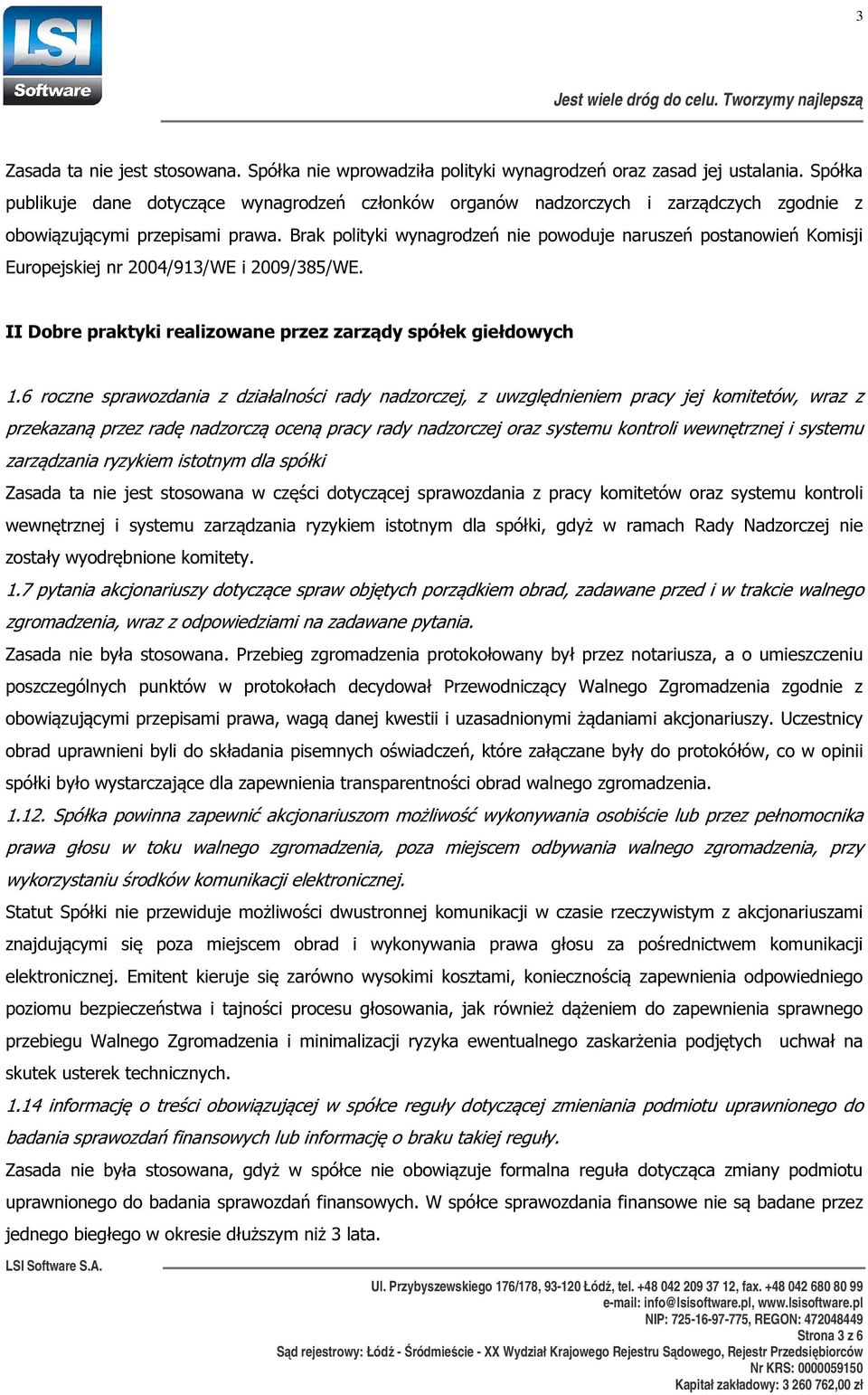 Brak polityki wynagrodzeń nie powoduje naruszeń postanowień Komisji Europejskiej nr 2004/913/WE i 2009/385/WE. II Dobre praktyki realizowane przez zarządy spółek giełdowych 1.