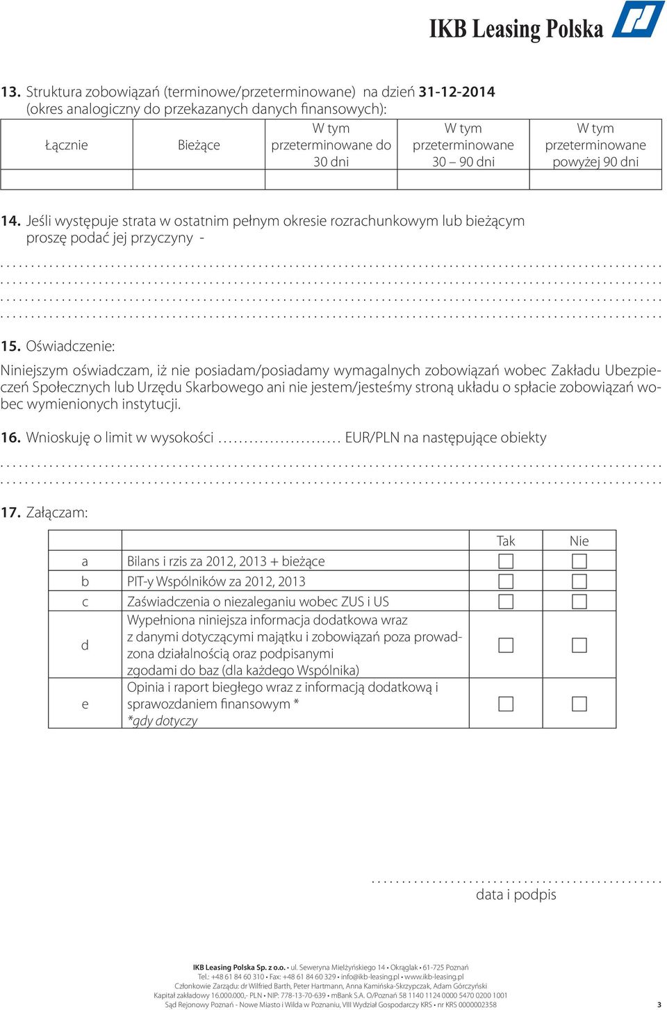 Oświadczenie: Niniejszym oświadczam, iż nie posiadam/posiadamy wymagalnych zobowiązań wobec Zakładu Ubezpieczeń Społecznych lub Urzędu Skarbowego ani nie jestem/jesteśmy stroną układu o spłacie