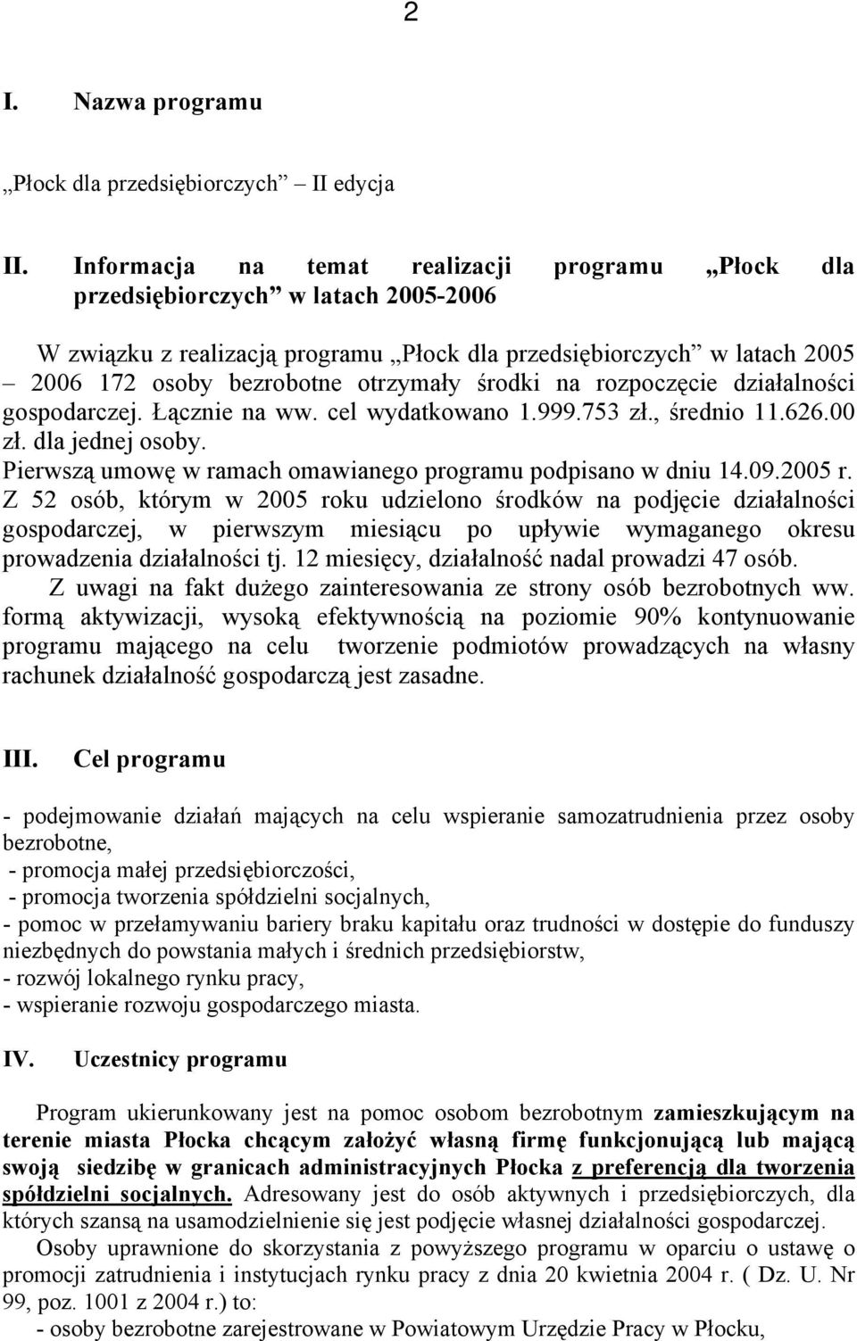 środki na rozpoczęcie działalności gospodarczej. Łącznie na ww. cel wydatkowano 1.999.753 zł., średnio 11.626.00 zł. dla jednej osoby. Pierwszą umowę w ramach omawianego programu podpisano w dniu 14.