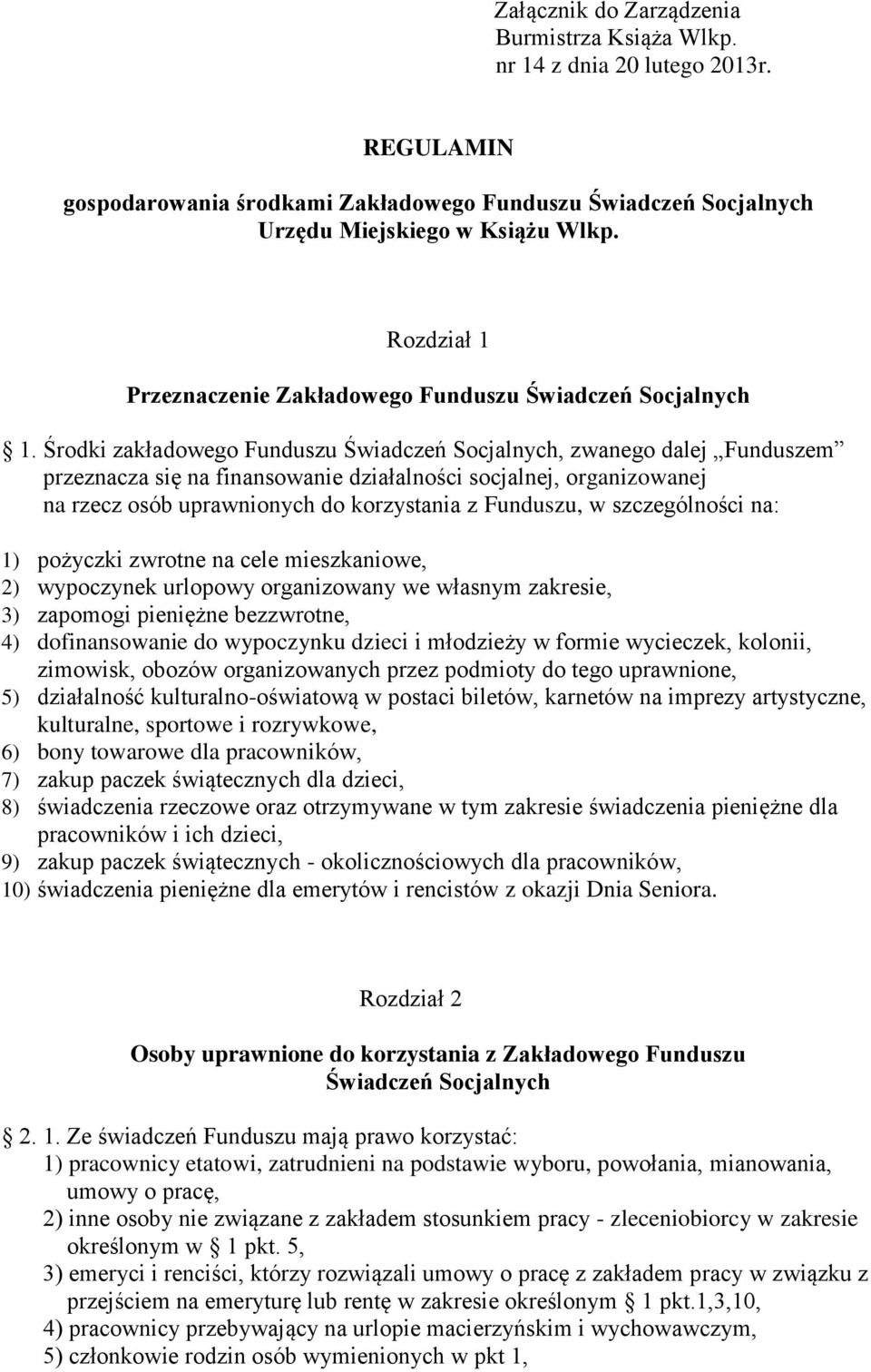 Środki zakładowego Funduszu Świadczeń Socjalnych, zwanego dalej Funduszem przeznacza się na finansowanie działalności socjalnej, organizowanej na rzecz osób uprawnionych do korzystania z Funduszu, w