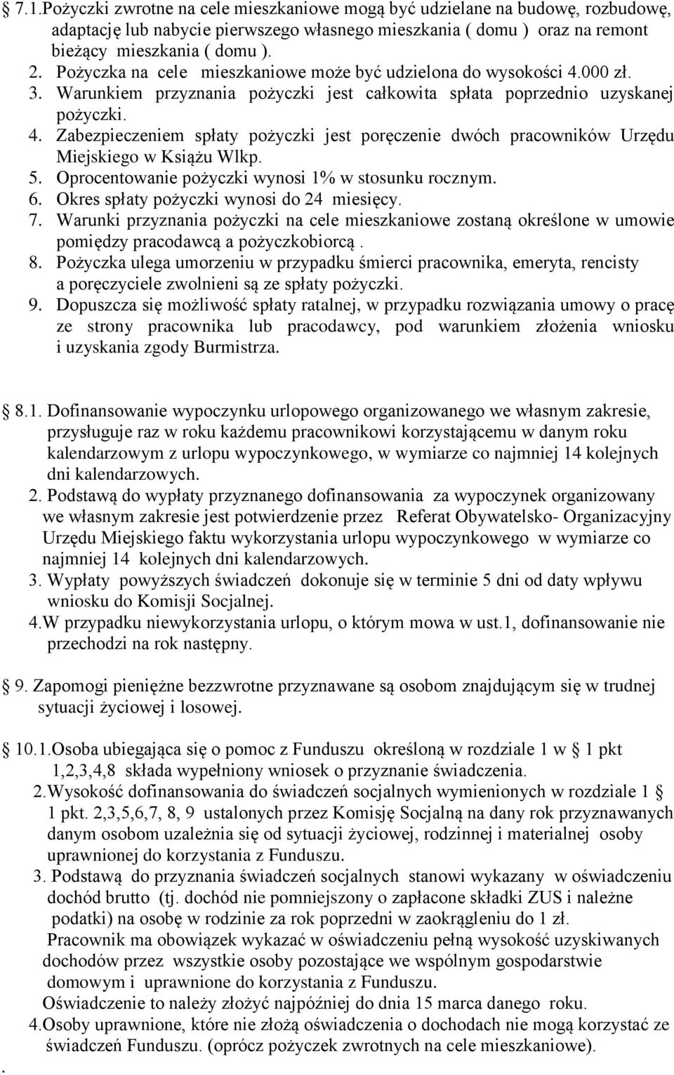 5. Oprocentowanie pożyczki wynosi 1% w stosunku rocznym. 6. Okres spłaty pożyczki wynosi do 24 miesięcy. 7.