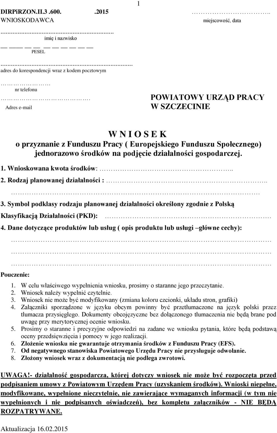 Wnioskowana kwota środków:.. 2. Rodzaj planowanej działalności :... 3. Symbol podklasy rodzaju planowanej działalności określony zgod z Polską Klasyfikacją Działalności (PKD):. 4.
