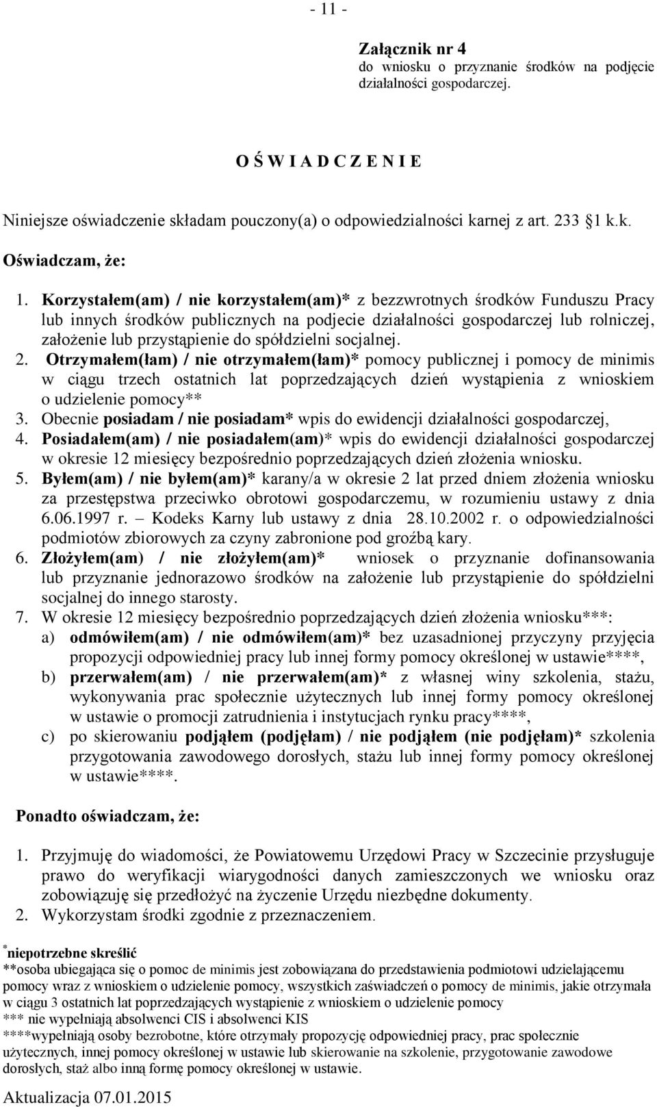 socjalnej. 2. Otrzymałem(łam) / otrzymałem(łam)* pomocy publicznej i pomocy de minimis w ciągu trzech ostatnich lat poprzedzających dzień wystąpienia z wnioskiem o udziele pomocy** 3.